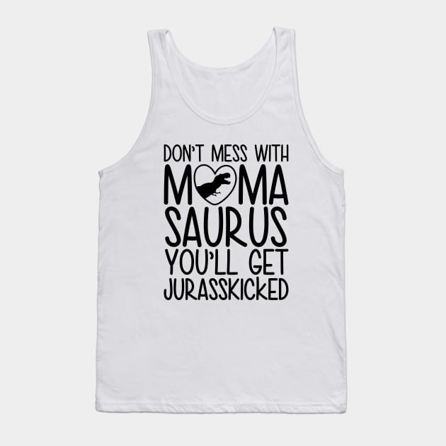 Don`t Mess With Mamasaurus You`ll Get Jurasskicked Tank Top by defytees